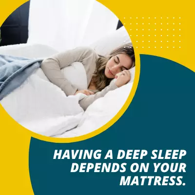 Having a deep sleep depends on your mattress.